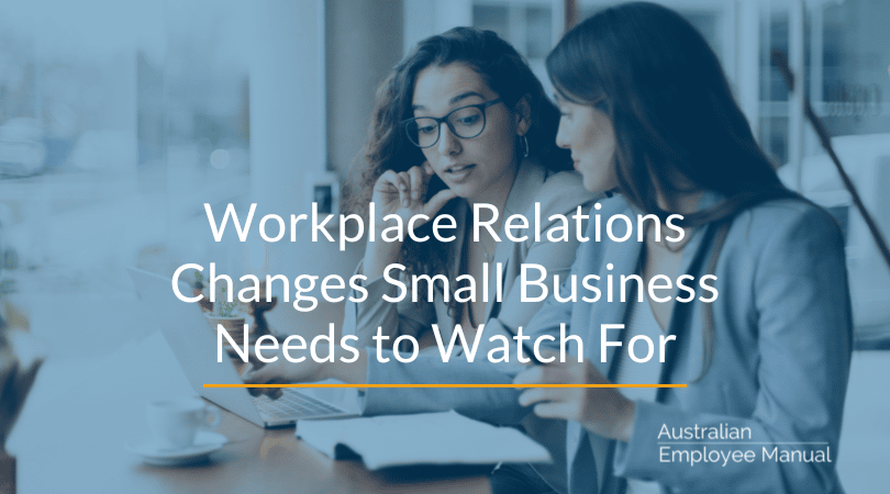 Workplace Relations Changes Small Business Needs to Watch For