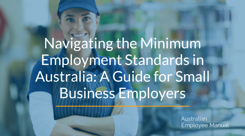 Navigating the Minimum Employment Standards in Australia: A Guide for Small Business Employers